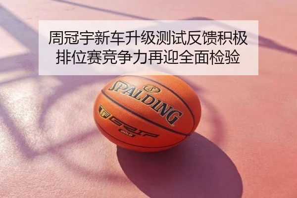 周冠宇新车升级测试反馈积极 排位赛竞争力再迎全面检验